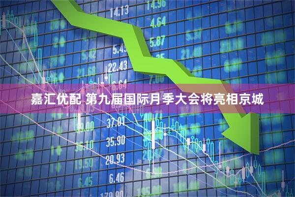 嘉汇优配 第九届国际月季大会将亮相京城
