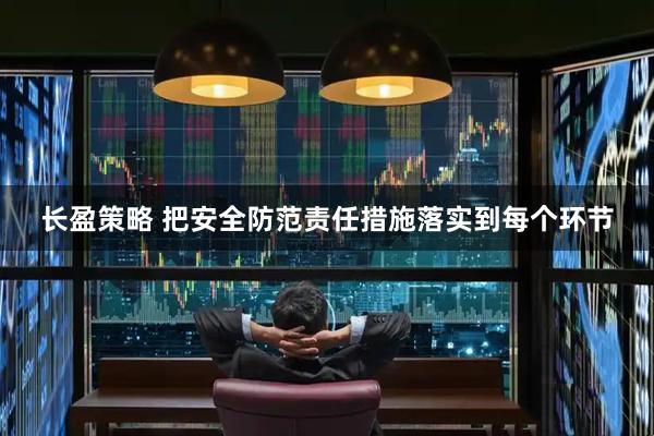 长盈策略 把安全防范责任措施落实到每个环节