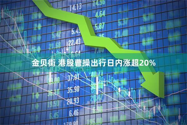 金贝街 港股曹操出行日内涨超20%