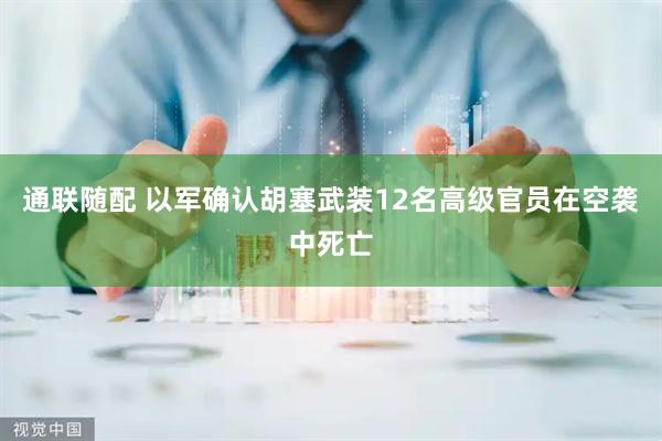通联随配 以军确认胡塞武装12名高级官员在空袭中死亡